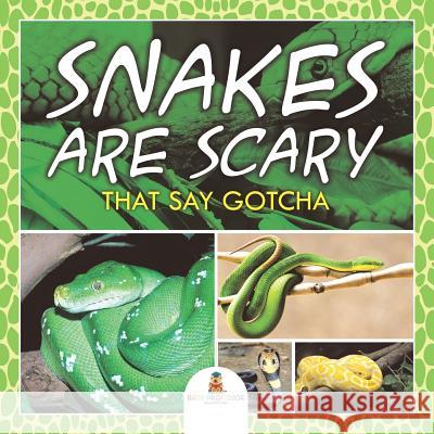 Snakes Are Scary - That Say Gotcha Baby Professor 9781682128732 Baby Professor