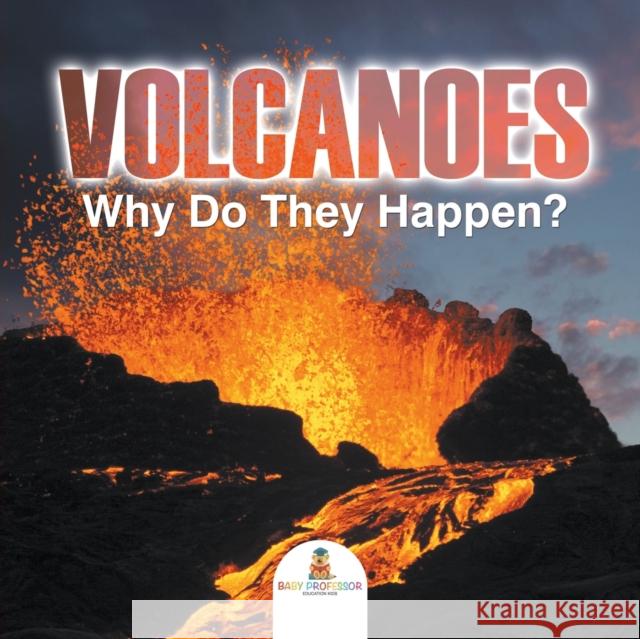 Volcanoes - Why Do They Happen? Baby Professor 9781682128749 Baby Professor