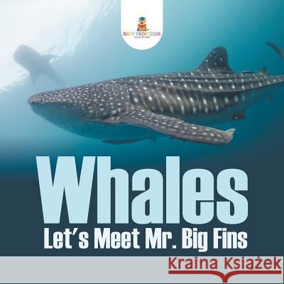 Whales - Let's Meet Mr. Big Fins Baby Professor 9781682128787 Baby Professor