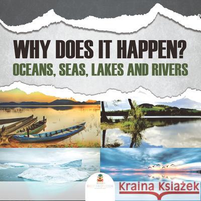 Why Does It Happen?: Oceans, Seas, Lakes and Rivers Baby Professor 9781682128978 Baby Professor