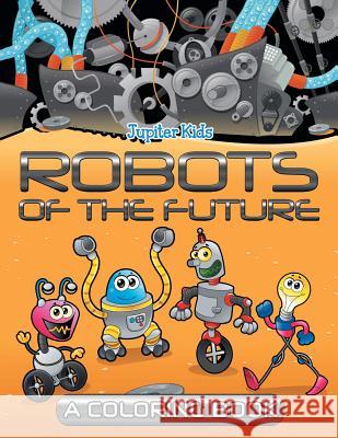 Robots of the Future (A Coloring Book) Jupiter Kids 9781682129074 Jupiter Kids