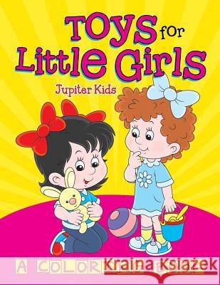 Toys for Little Girls (A Coloring Book) Jupiter Kids 9781682129159 Jupiter Kids