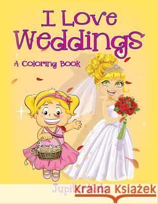 I Love Weddings (A Coloring Book) Jupiter Kids 9781682129180 Jupiter Kids