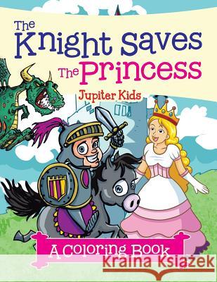 The Knight Saves the Princess (A Coloring Book) Jupiter Kids 9781682129197 Jupiter Kids