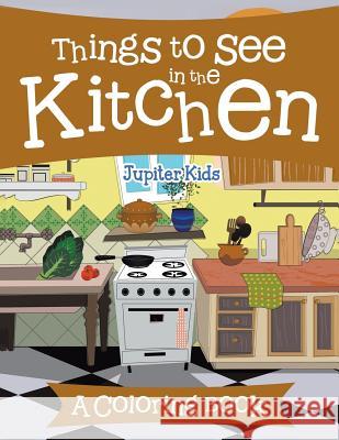 Things to See in the Kitchen (A Coloring Book) Jupiter Kids 9781682129302 Jupiter Kids