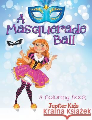 A Masquerade Ball (A Coloring Book) Jupiter Kids 9781682129333 Jupiter Kids