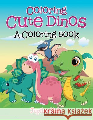 Coloring Cute Dinos (A Coloring Book) Jupiter Kids 9781682129340