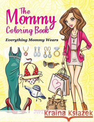 The Mommy Coloring Book (Everything Mommy Wears) Jupiter Kids 9781682129401 Jupiter Kids