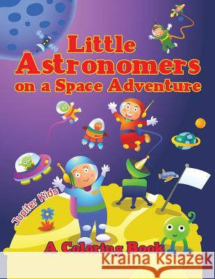 Little Astronomers on a Space Adventure (A Coloring Book) Jupiter Kids 9781682129579 Jupiter Kids