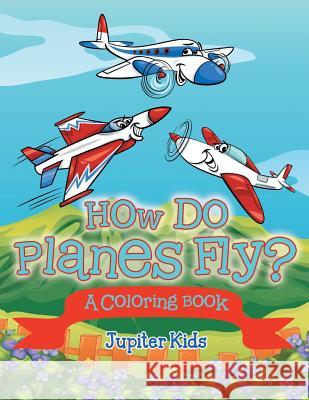 How Do Planes Fly? (A Coloring Book) Jupiter Kids 9781682129685 Jupiter Kids