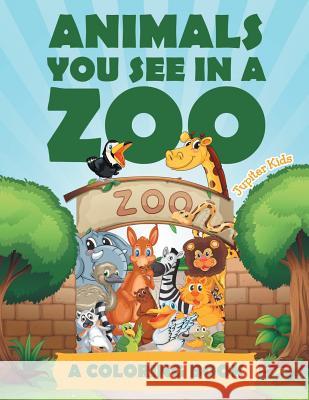 Animals You See in a Zoo (A Coloring Book) Jupiter Kids 9781682129753 Jupiter Kids