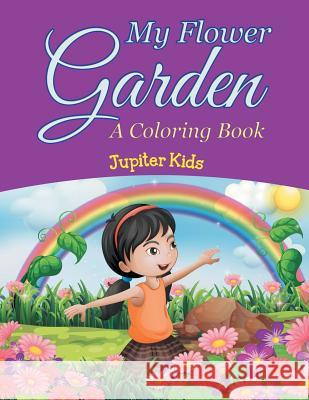 My Flower Garden (A Coloring Book) Jupiter Kids 9781682129920 Jupiter Kids