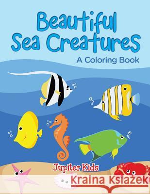 Beautiful Sea Creatures (A Coloring Book) Jupiter Kids 9781682129951 Jupiter Kids