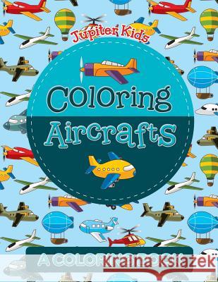 Coloring Aircrafts (A Coloring Book) Jupiter Kids 9781682129975 Jupiter Kids