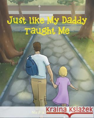 Just Like My Daddy Taught Me Nadia Monroe 9781682134153 Page Publishing, Inc.