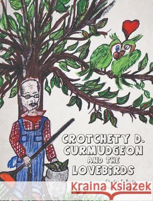 Crotchety D. Curmudgeon and the Lovebirds Charles T. Reed Beverly J. Dupree 9781682134450