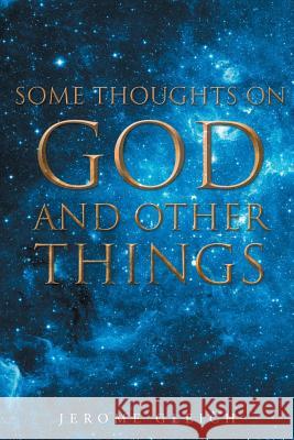 Some Thoughts on God and Other Things Jerome Gleich 9781682135938