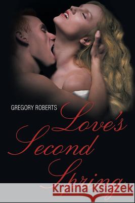 Love's Second Spring Gregory Roberts 9781682136805 Page Publishing, Inc.