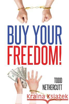 Buy Your Freedom! Todd Nethercutt   9781682138632 Page Publishing, Inc.