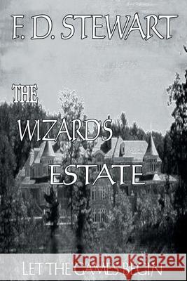 The Wizard's Estate Let the Games Begin F D Stewart 9781682139141 Page Publishing, Inc
