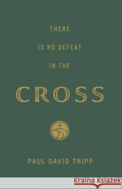 There Is No Defeat in the Cross (25–pack) Paul David Tripp 9781682164167