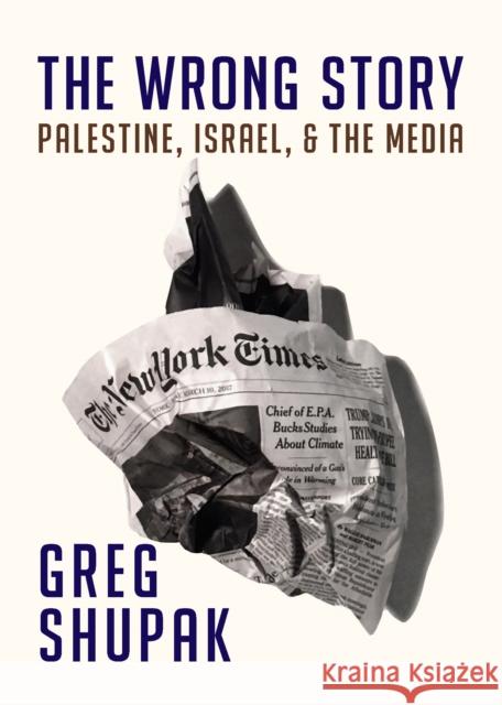 The Wrong Story: Palestine, Israel and the Media  9781682191286 OR Books