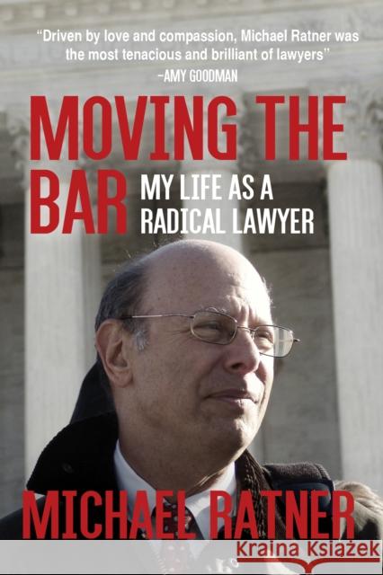 Moving the Bar: My Life as a Radical Lawyer Michael Ratner Michael Smith 9781682193099 OR Books