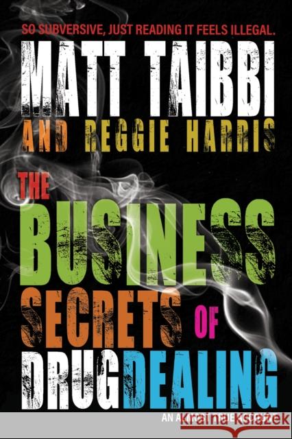 The Business Secrets of Drug Dealing: An Almost True Account Matt Taibbi 9781682193419 OR Books