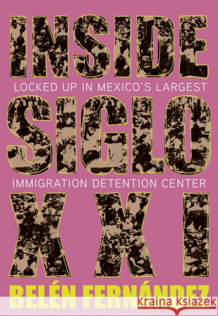 Inside Siglo XXI: Inside Latin America's Largest Immigration Detention Center Beln Fernndez 9781682193556