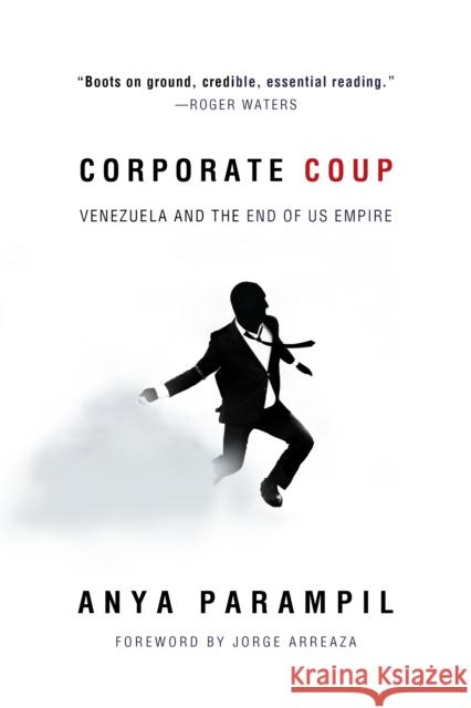 Corporate Coup: The Failed Attempt to Overthrow Venezuela Democracy Anya Parampil 9781682193594 OR Books