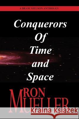 Bram Nielson Anthology: Conquerors of Time and Space Ron Mueller   9781682233955 Around the World Publishing LLC