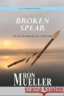 Broken Spear Ron Mueller   9781682234112 Around the World Publishing LLC