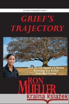 Grief's Trajectory Ron Mueller 9781682239681 Around the World Publishing LLC