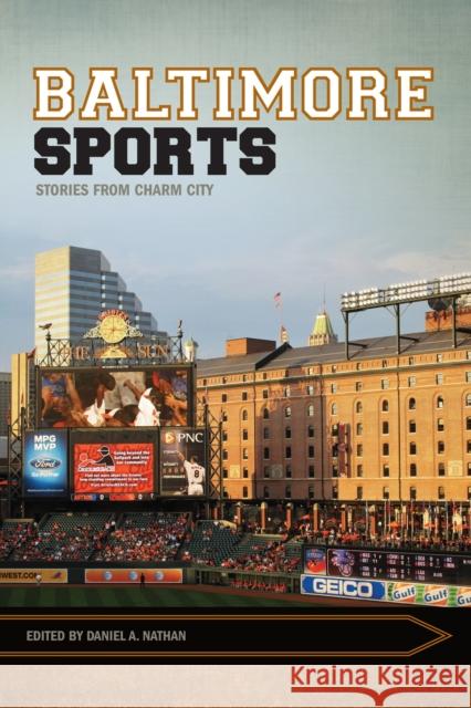 Baltimore Sports: Stories from Charm City Daniel A. Nathan 9781682260050 University of Arkansas Press