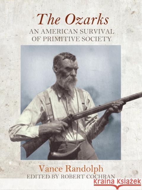 The Ozarks: An American Survival of Primitive Society Vance Randolph Robert Cochran 9781682260265 University of Arkansas Press