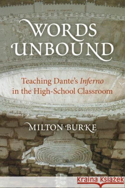 Words Unbound: Teaching Dante's Inferno in the High School Classroom Milton Burke 9781682260319 University of Arkansas Press