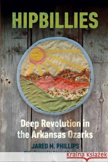 Hipbillies: Deep Revolution in the Arkansas Ozarks Jared M. Phillips 9781682260906 University of Arkansas Press