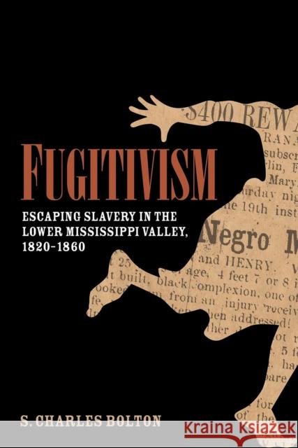 Fugitivism: Escaping Slavery in the Lower Mississippi Valley, 1820-1860 S. Charles Bolton 9781682260999 University of Arkansas Press