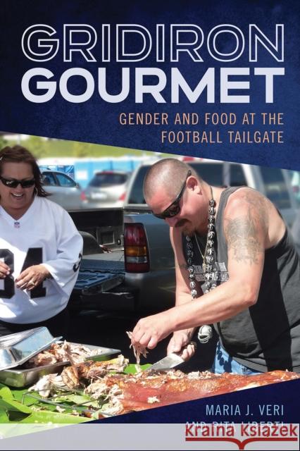 Gridiron Gourmet: Gender and Food at the Football Tailgate Maria J. Veri Rita Liberti 9781682261019 University of Arkansas Press