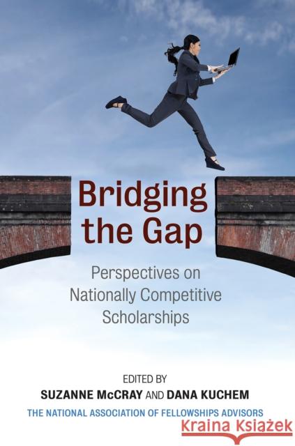 Bridging the Gap: Perspectives on Nationally Competitive Scholarships Suzanne McCray Dana C. Kuchem 9781682261088