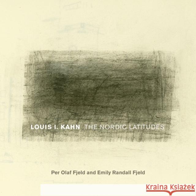 Louis I. Kahn: The Nordic Latitudes Per Olaf Fjeld Emily Randall Fjeld 9781682261125 University of Arkansas Press