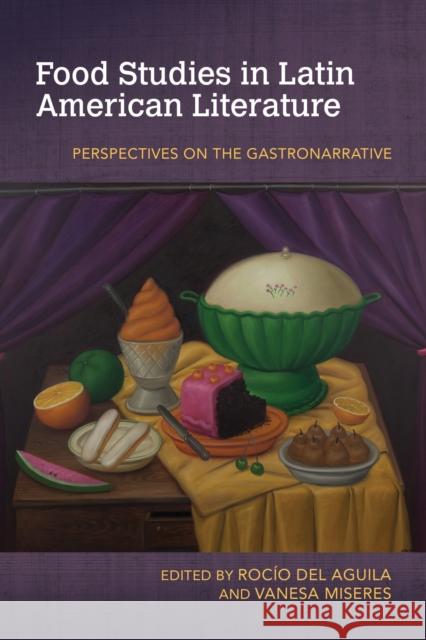 Food Studies in Latin American Literature: Perspectives on the Gastronarrative Roc de Vanesa Miseres 9781682261811 University of Arkansas Press