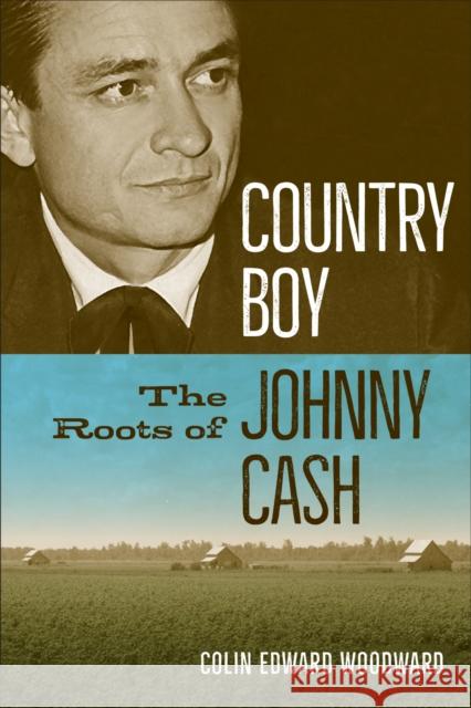 Country Boy: The Roots of Johnny Cash Colin Edward Woodward 9781682262085 University of Arkansas Press