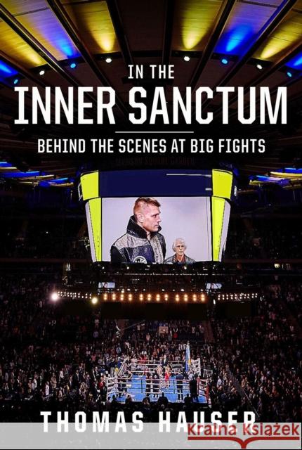 In the Inner Sanctum: Behind the Scenes at Big Fights Thomas Hauser 9781682262146