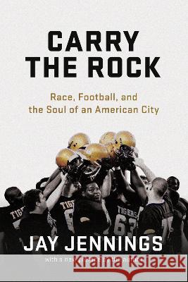 Carry the Rock: Race, Football, and the Soul of an American City Jay Jennings 9781682262269