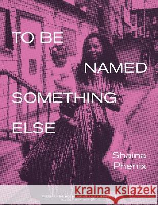 To Be Named Something Else Shaina Phenix 9781682262283 University of Arkansas Press
