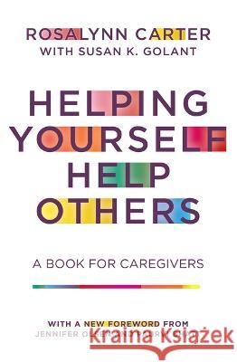 Helping Yourself Help Others: A Book for Caregivers Rosalynn Carter 9781682262344 University of Arkansas Press