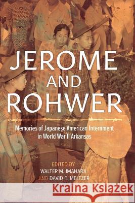 Jerome and Rohwer: Memories of Japanese American Internment in World War II Arkansas Walter M. Imahara 9781682262412 University of Arkansas Press