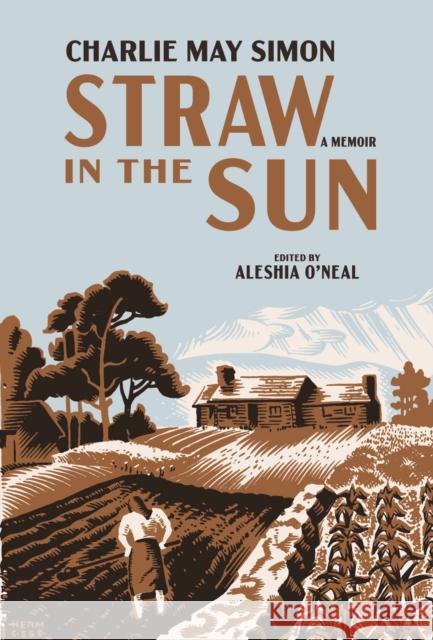 Straw in the Sun: A Memoir Charlie May Simon Aleshia O'Neal 9781682262665 University of Arkansas Press