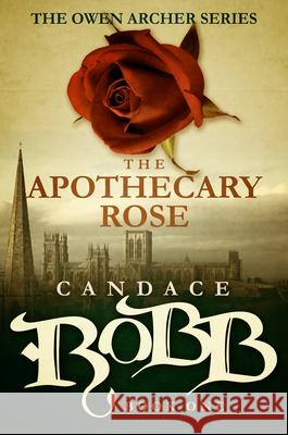 The Apothecary Rose: The Owen Archer Series - Book One Candace Robb 9781682301012